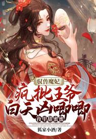 驭兽魔妃：疯批王爷白天凶唧唧夜里甜蜜蜜